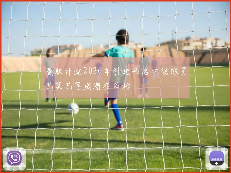 曼联计划2026年引进两名中场球员巴莱巴等成潜在目标